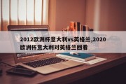 2012欧洲杯意大利vs英格兰,2020欧洲杯意大利对英格兰回看