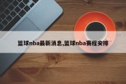 篮球nba最新消息,篮球nba赛程安排