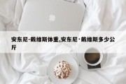 安东尼-戴维斯体重,安东尼·戴维斯多少公斤