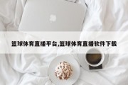 篮球体育直播平台,篮球体育直播软件下载