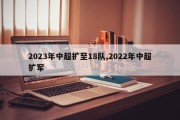 2023年中超扩至18队,2022年中超扩军