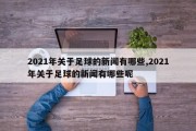 2021年关于足球的新闻有哪些,2021年关于足球的新闻有哪些呢