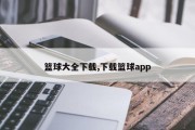 篮球大全下载,下载篮球app