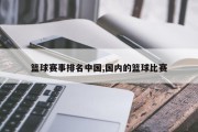 篮球赛事排名中国,国内的篮球比赛