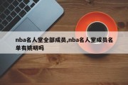 nba名人堂全部成员,nba名人堂成员名单有姚明吗