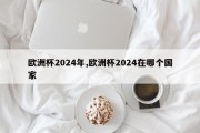 欧洲杯2024年,欧洲杯2024在哪个国家