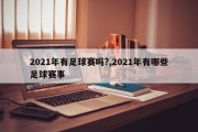 2021年有足球赛吗?,2021年有哪些足球赛事