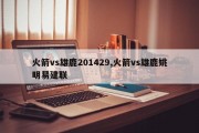 火箭vs雄鹿201429,火箭vs雄鹿姚明易建联