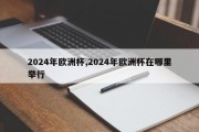 2024年欧洲杯,2024年欧洲杯在哪里举行