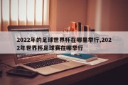 2022年的足球世界杯在哪里举行,2022年世界杯足球赛在哪举行