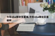 今年nba得分王是谁,今年nba得分王是谁啊