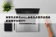 体育热点事件2021,体育热点事件运用体育管理学分析PPT