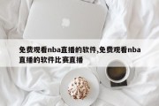 免费观看nba直播的软件,免费观看nba直播的软件比赛直播