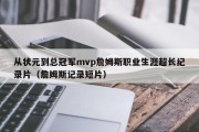 从状元到总冠军mvp詹姆斯职业生涯超长纪录片（詹姆斯记录短片）