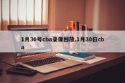 1月30号cba录像回放,1月30日cba