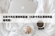 火箭今天比赛视频直播（火箭今天比赛视频直播观看）