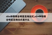 nba休斯顿全明星出场仪式,nba休斯顿全明星出场仪式是什么