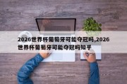 2026世界杯葡萄牙可能夺冠吗,2026世界杯葡萄牙可能夺冠吗知乎