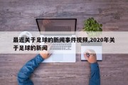 最近关于足球的新闻事件视频,2020年关于足球的新闻