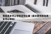 铁克其乡中心学校足球比赛（库尔勒市铁克其乡中心学校）