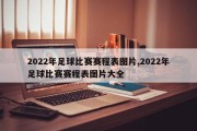 2022年足球比赛赛程表图片,2022年足球比赛赛程表图片大全