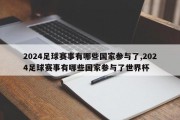 2024足球赛事有哪些国家参与了,2024足球赛事有哪些国家参与了世界杯