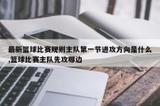 最新篮球比赛规则主队第一节进攻方向是什么,篮球比赛主队先攻哪边