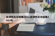 欧洲杯比分结果2023,欧洲杯比分结果2023年