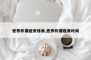 世界杯赛程安排表,世界杯赛程表时间