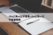 cba上海vs辽宁录像,cba上海vs辽宁直播视频