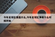 今年足球比赛是什么,今年足球比赛是什么时候开始