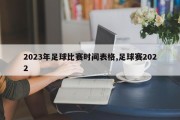 2023年足球比赛时间表格,足球赛2022