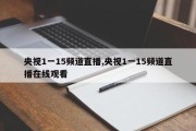 央视1一15频道直播,央视1一15频道直播在线观看