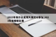 2023年有什么足球大赛可以参加,2023年有哪些比赛