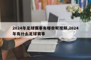 2024年足球赛事有哪些呢视频,2024年有什么足球赛事