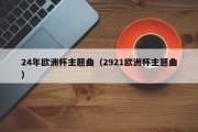 24年欧洲杯主题曲（2921欧洲杯主题曲）