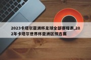 2023卡塔尔亚洲杯足球全部赛程表,202年卡塔尔世界杯亚洲区预选赛