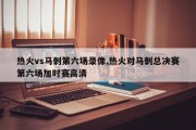 热火vs马刺第六场录像,热火对马刺总决赛第六场加时赛高清