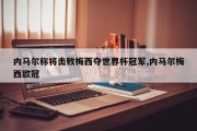 内马尔称将击败梅西夺世界杯冠军,内马尔梅西欧冠