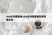 nba总决赛直播,nba总决赛直播在线观看高清