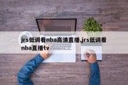 jrs低调看nba高清直播,jrs低调看nba直播tv