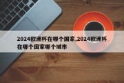 2024欧洲杯在哪个国家,2024欧洲杯在哪个国家哪个城市