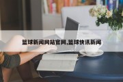 篮球新闻网站官网,篮球快讯新闻