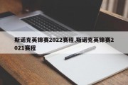 斯诺克英锦赛2022赛程,斯诺克英锦赛2021赛程