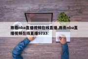 雨燕nba直播视频在线直播,雨燕nba直播视频在线直播5733