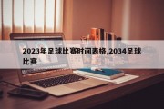 2023年足球比赛时间表格,2034足球比赛