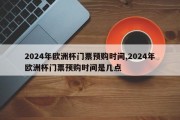 2024年欧洲杯门票预购时间,2024年欧洲杯门票预购时间是几点