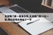 足球赛门票一般多少钱,足球赛门票15元一张,降价后观众增加了一半