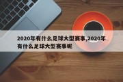 2020年有什么足球大型赛事,2020年有什么足球大型赛事呢