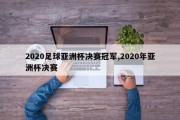 2020足球亚洲杯决赛冠军,2020年亚洲杯决赛